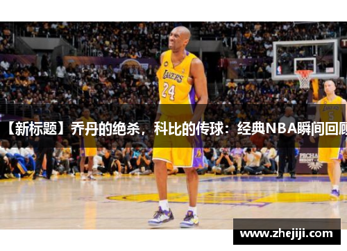 【新标题】乔丹的绝杀，科比的传球：经典NBA瞬间回顾