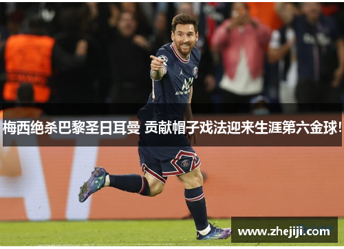 梅西绝杀巴黎圣日耳曼 贡献帽子戏法迎来生涯第六金球！