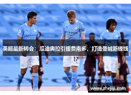 英超最新转会：瓜迪奥拉引援费南多，打造曼城新锋线